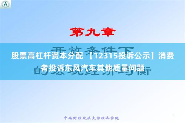 股票高杠杆资本分配 【12315投诉公示】消费者投诉东风汽车其他质量问题