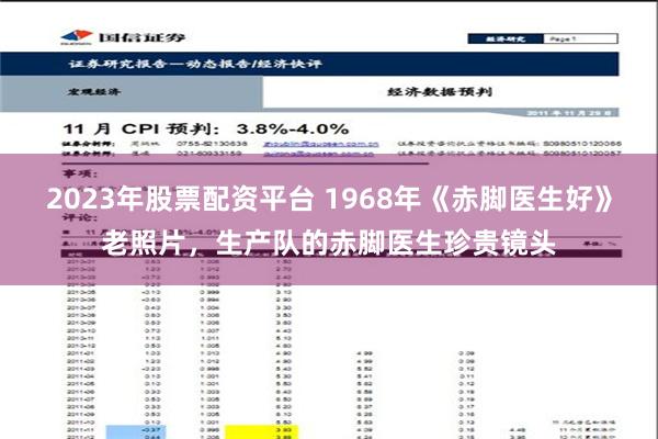 2023年股票配资平台 1968年《赤脚医生好》老照片，生产队的赤脚医生珍贵镜头