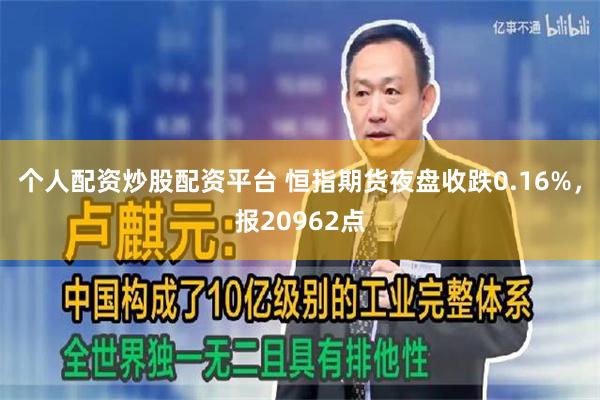 个人配资炒股配资平台 恒指期货夜盘收跌0.16%，报20962点