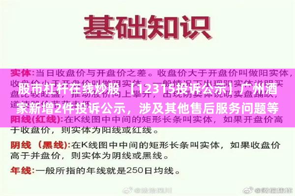 股市杠杆在线炒股 【12315投诉公示】广州酒家新增2件投诉公示，涉及其他售后服务问题等