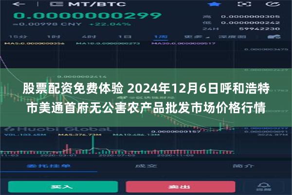 股票配资免费体验 2024年12月6日呼和浩特市美通首府无公害农产品批发市场价格行情