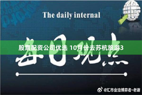 股票配资公司优选 10月份去苏杭旅游3